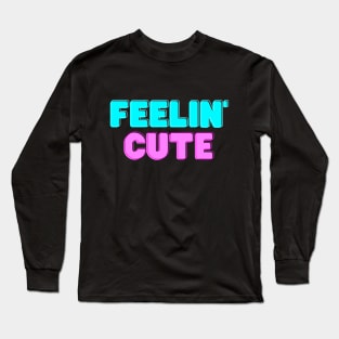 Feelin' Cute Long Sleeve T-Shirt